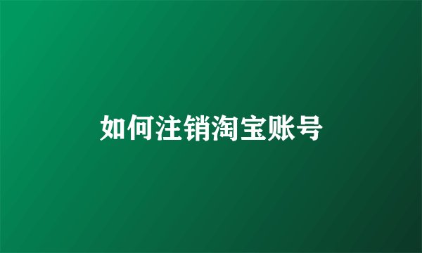 如何注销淘宝账号