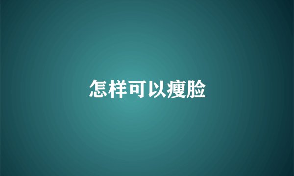 怎样可以瘦脸