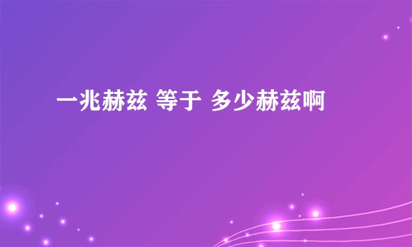 一兆赫兹 等于 多少赫兹啊