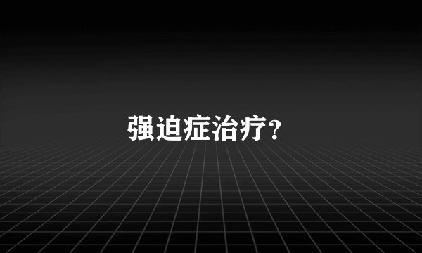 强迫症治疗？