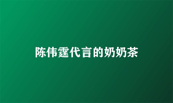 陈伟霆代言的奶奶茶