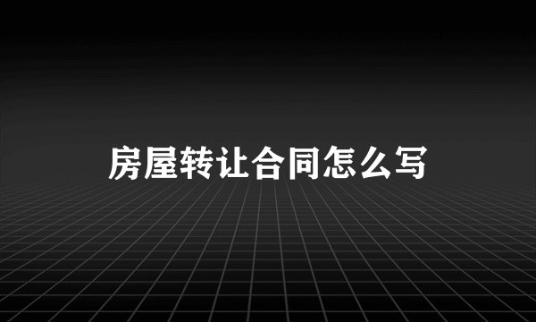 房屋转让合同怎么写