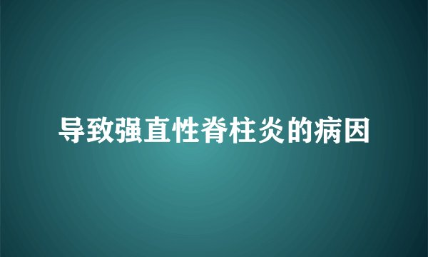 导致强直性脊柱炎的病因
