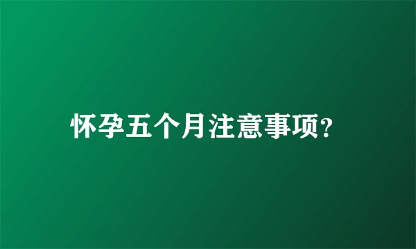 怀孕五个月注意事项?