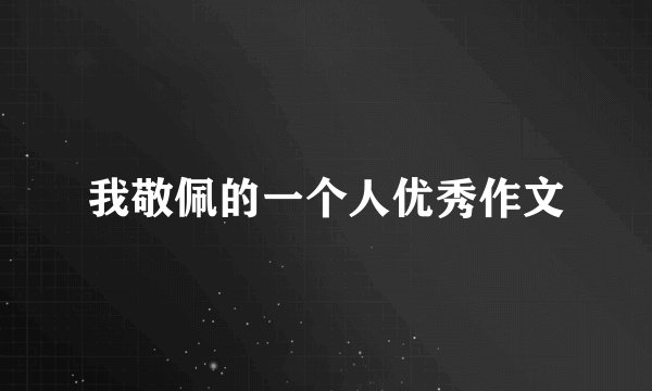 我敬佩的一个人优秀作文