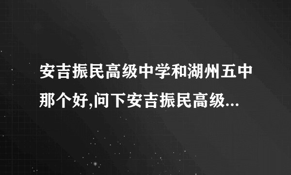 安吉振民高级中学和湖州五中那个好,问下安吉振民高级中学是普高吗?