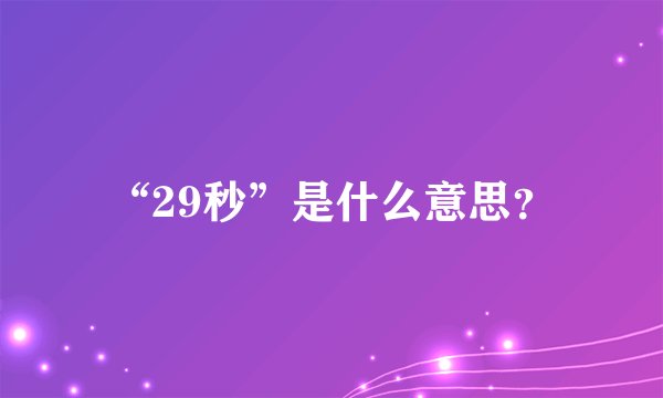 “29秒”是什么意思？