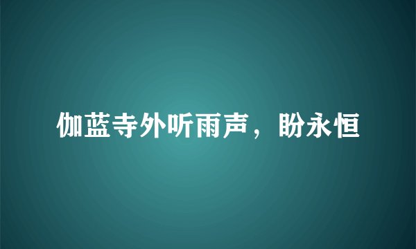 伽蓝寺外听雨声，盼永恒