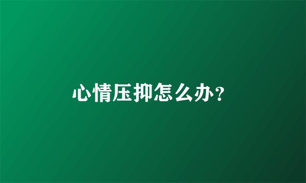 心情压抑怎么办？