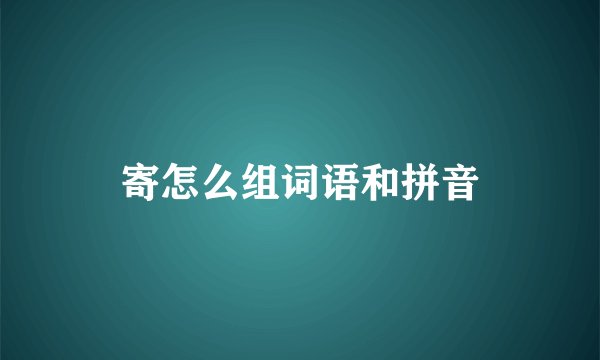 寄怎么组词语和拼音