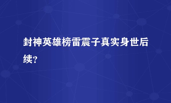 封神英雄榜雷震子真实身世后续？