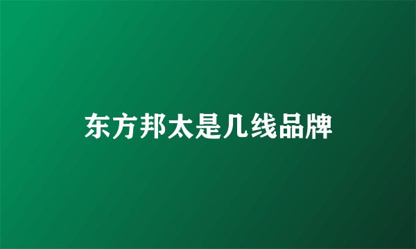 东方邦太是几线品牌