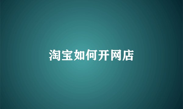 淘宝如何开网店