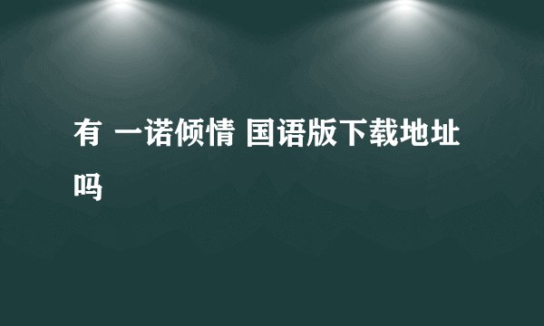 有 一诺倾情 国语版下载地址吗