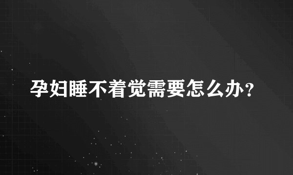 孕妇睡不着觉需要怎么办？