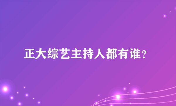 正大综艺主持人都有谁？