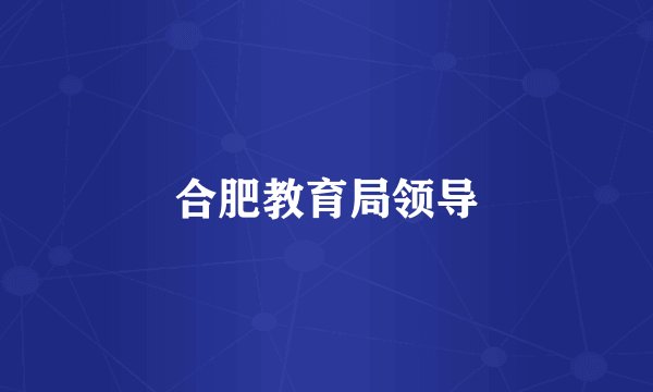 合肥教育局领导