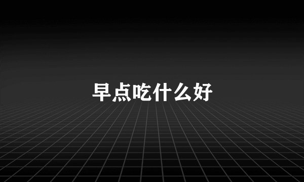早点吃什么好
