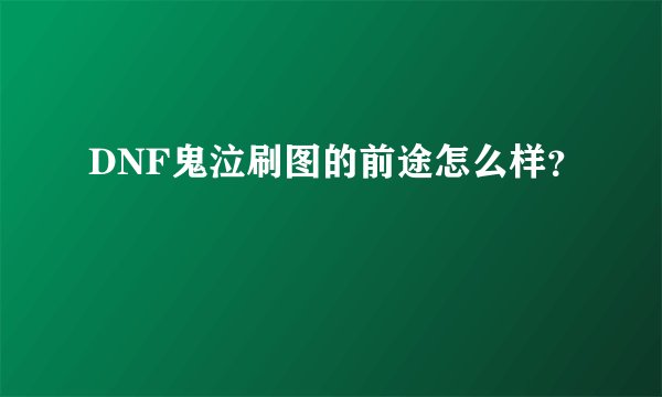 DNF鬼泣刷图的前途怎么样?
