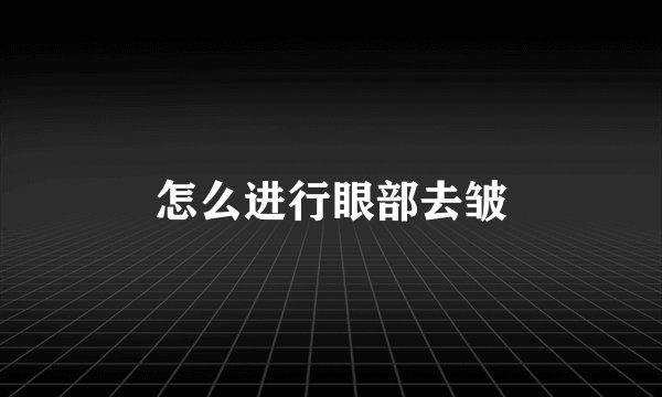 怎么进行眼部去皱