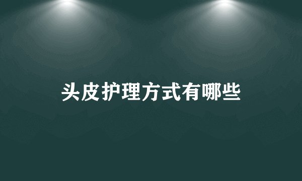 头皮护理方式有哪些