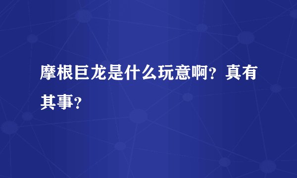 摩根巨龙是什么玩意啊？真有其事？