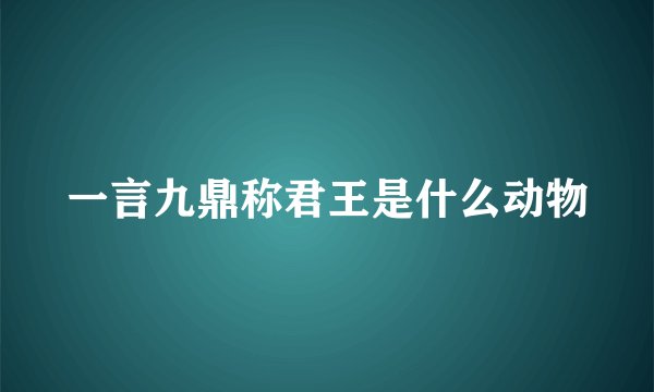 一言九鼎称君王是什么动物