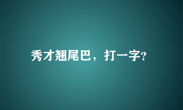 秀才翘尾巴，打一字？