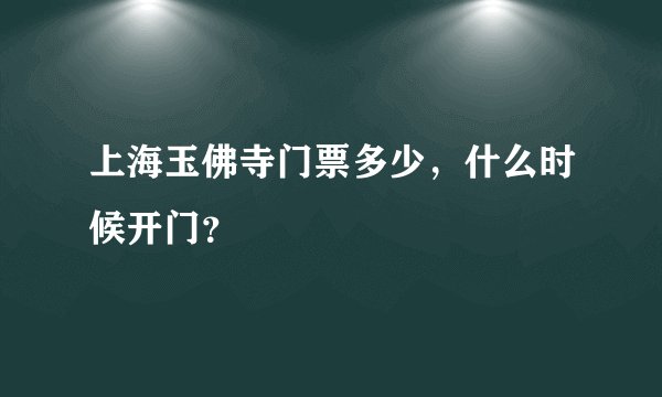 上海玉佛寺门票多少，什么时候开门？