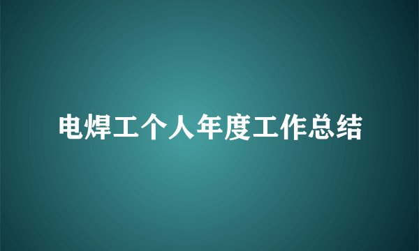电焊工个人年度工作总结