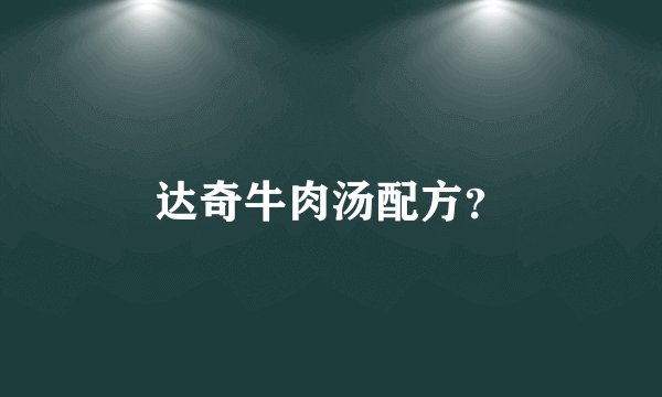 达奇牛肉汤配方？