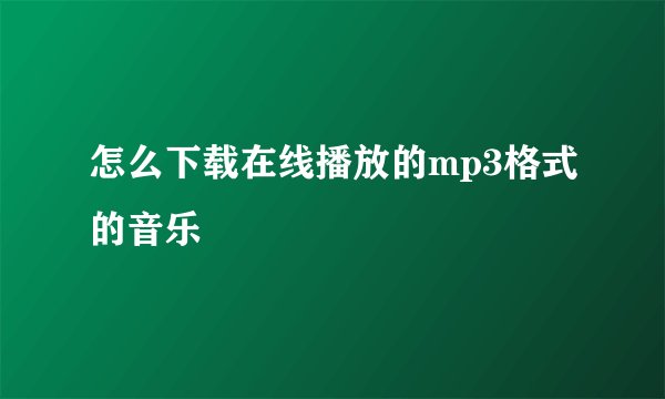 怎么下载在线播放的mp3格式的音乐
