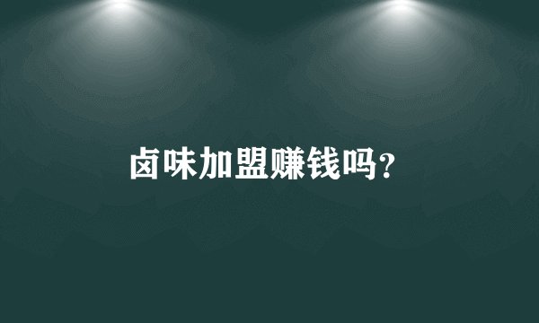 卤味加盟赚钱吗？