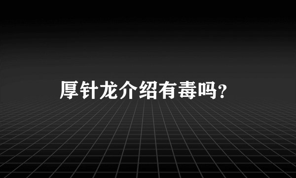 厚针龙介绍有毒吗?