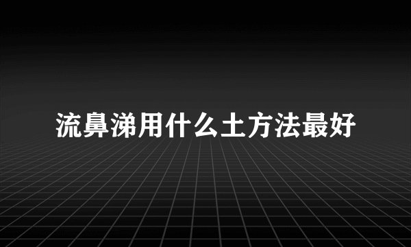 流鼻涕用什么土方法最好