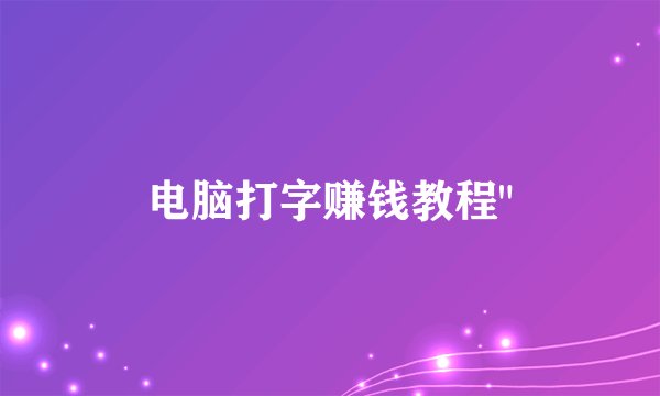 电脑打字赚钱教程