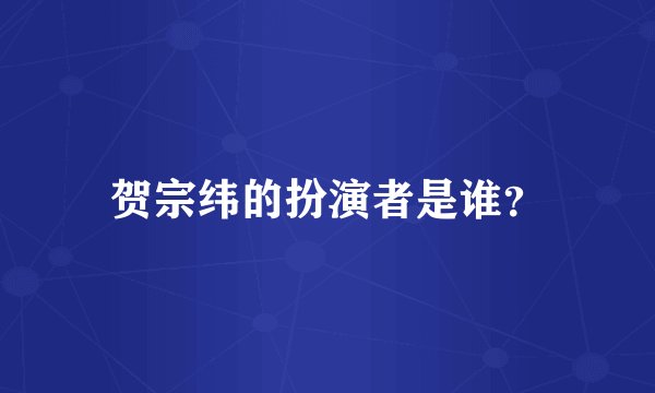 贺宗纬的扮演者是谁？