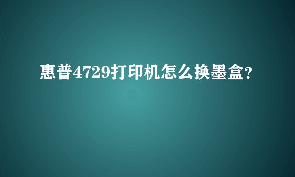 惠普4729打印机怎么换墨盒?
