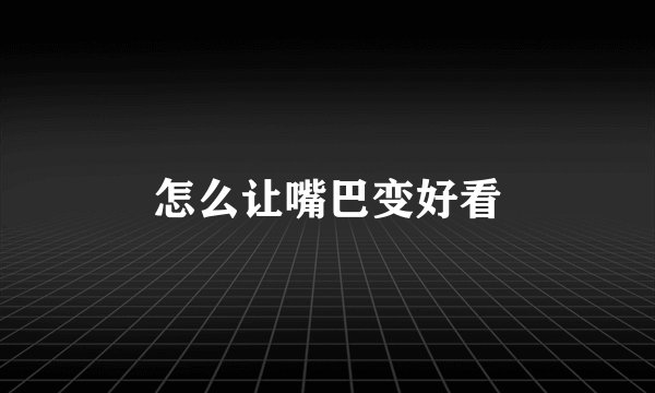 怎么让嘴巴变好看