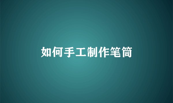 如何手工制作笔筒