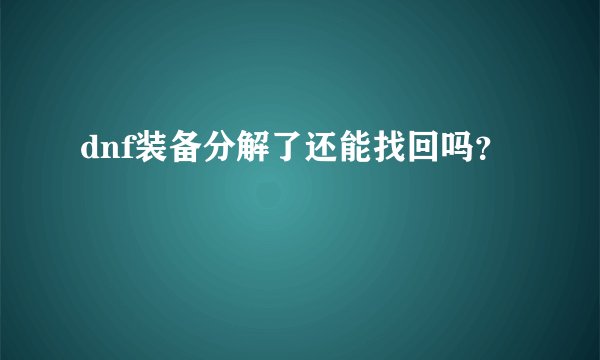 dnf装备分解了还能找回吗？