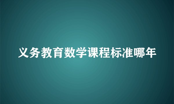 义务教育数学课程标准哪年