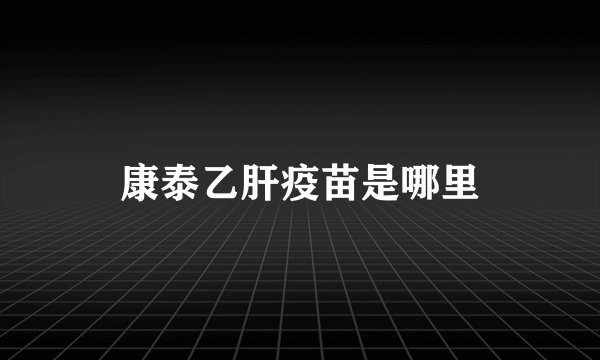 康泰乙肝疫苗是哪里