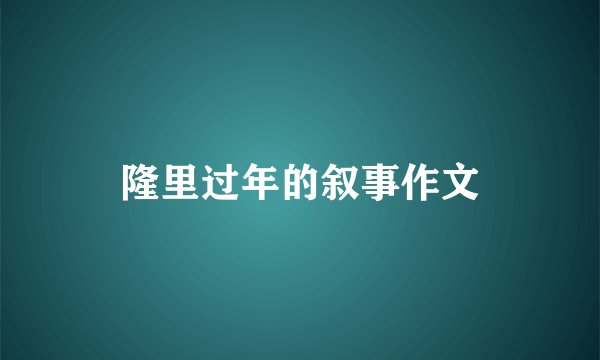 隆里过年的叙事作文