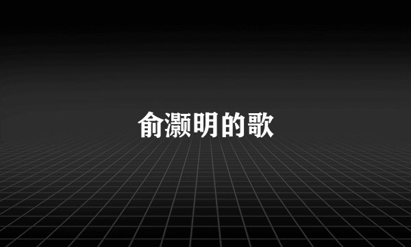 俞灏明的歌