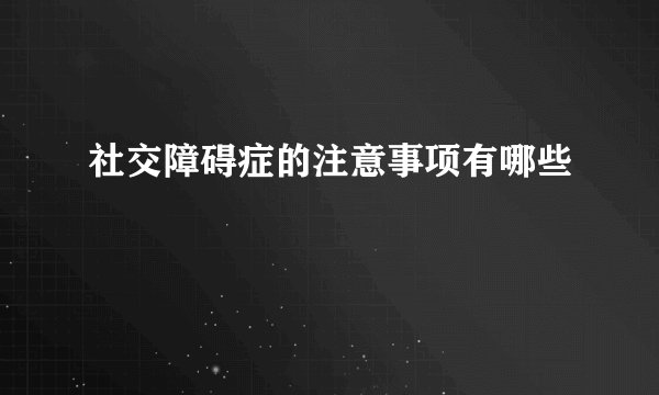 社交障碍症的注意事项有哪些