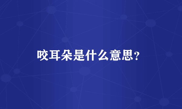 咬耳朵是什么意思?