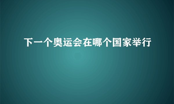 下一个奥运会在哪个国家举行