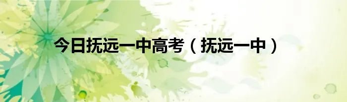 今日抚远一中高考(抚远一中)