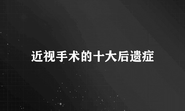 近视手术的十大后遗症
